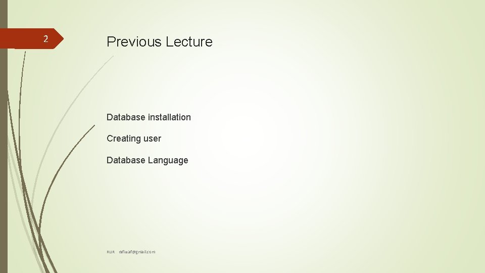 2 Previous Lecture Database installation Creating user Database Language RUR rafiu. af@gmail. com 2 Previous Lecture Database installation Creating user Database Language RUR rafiu. af@gmail. com