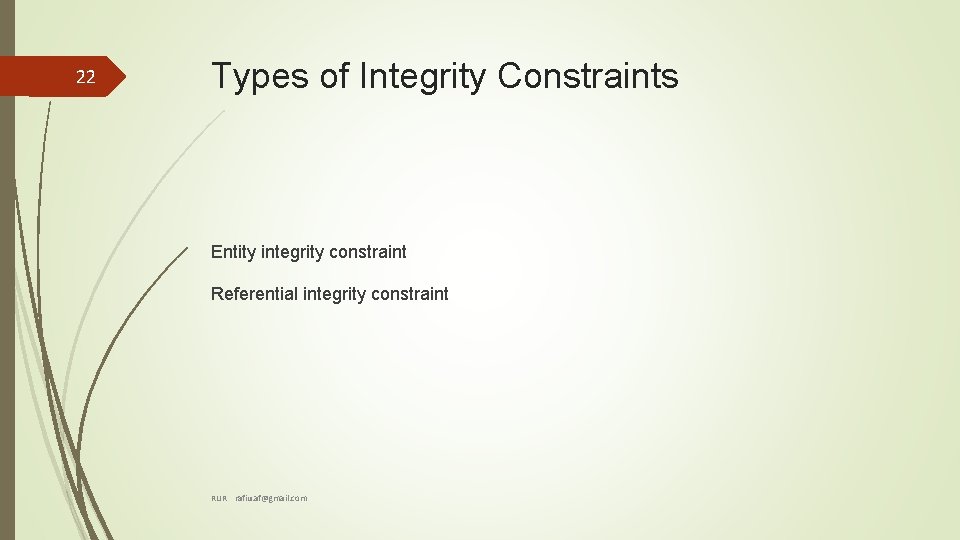 22 Types of Integrity Constraints Entity integrity constraint Referential integrity constraint RUR rafiu. af@gmail. 22 Types of Integrity Constraints Entity integrity constraint Referential integrity constraint RUR rafiu. af@gmail.