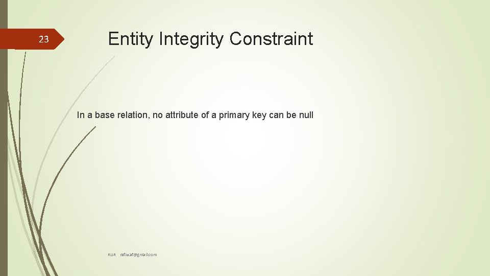 23 Entity Integrity Constraint In a base relation, no attribute of a primary key 23 Entity Integrity Constraint In a base relation, no attribute of a primary key