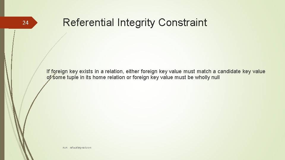 24 Referential Integrity Constraint If foreign key exists in a relation, either foreign key 24 Referential Integrity Constraint If foreign key exists in a relation, either foreign key