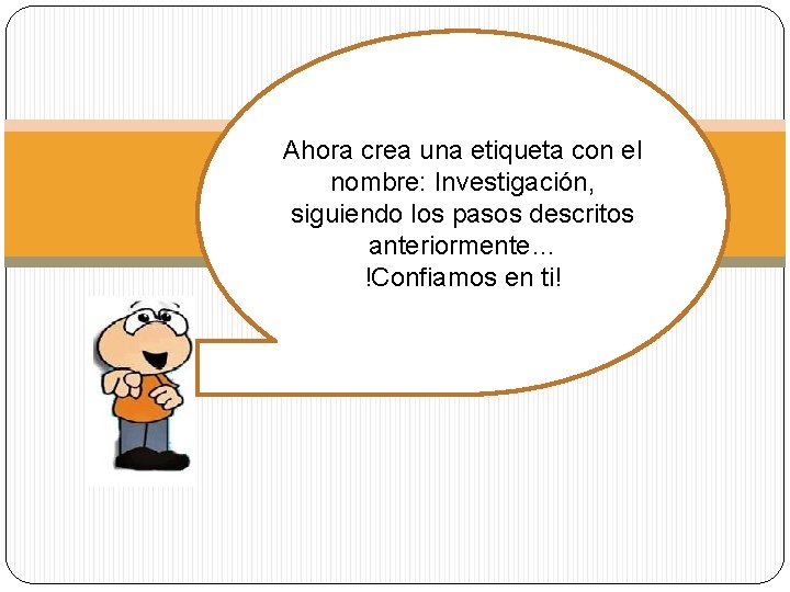 Ahora crea una etiqueta con el nombre: Investigación, siguiendo los pasos descritos anteriormente… !Confiamos