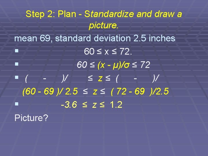 Step 2: Plan - Standardize and draw a picture. mean 69, standard deviation 2.