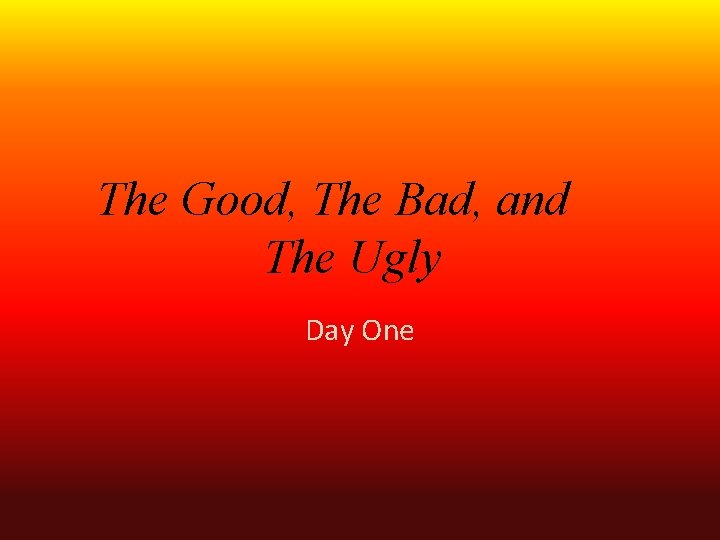 The Good, The Bad, and The Ugly Day One 