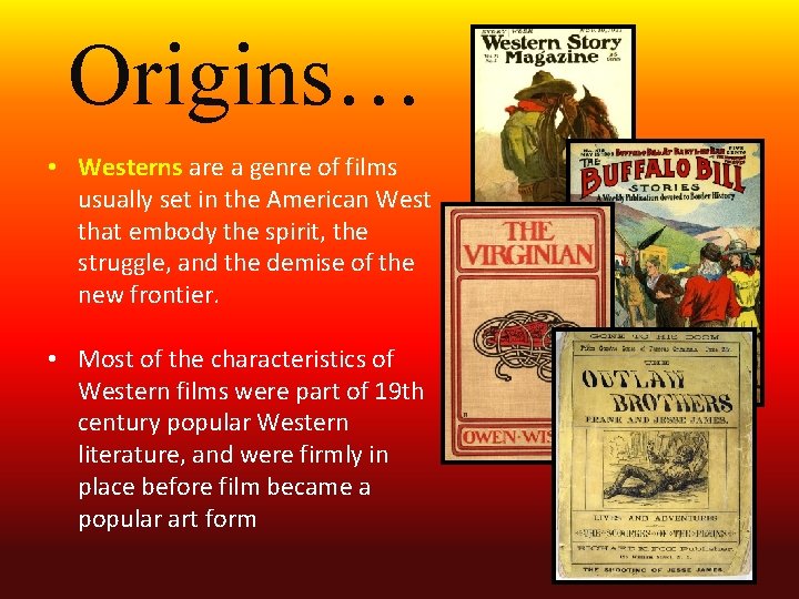 Origins… • Westerns are a genre of films usually set in the American West