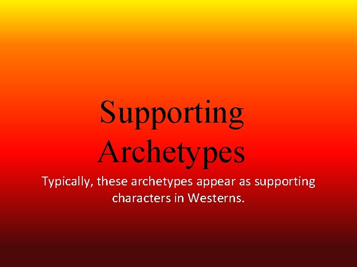 Supporting Archetypes Typically, these archetypes appear as supporting characters in Westerns. 