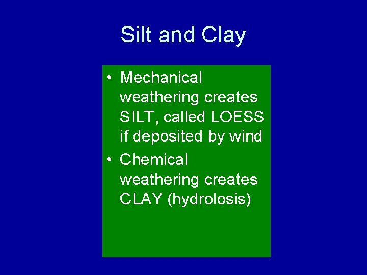 Silt and Clay • Mechanical weathering creates SILT, called LOESS if deposited by wind