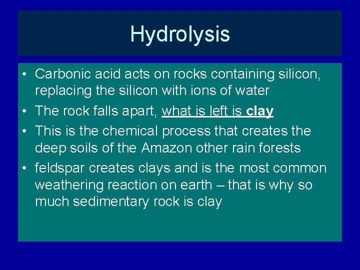 Hydrolysis • Carbonic acid acts on rocks containing silicon, replacing the silicon with ions