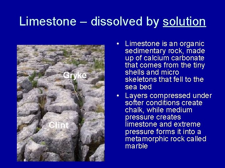 Limestone – dissolved by solution • Limestone is an organic sedimentary rock, made up