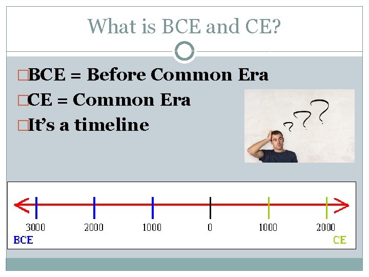 What is BCE and CE? �BCE = Before Common Era �CE = Common Era