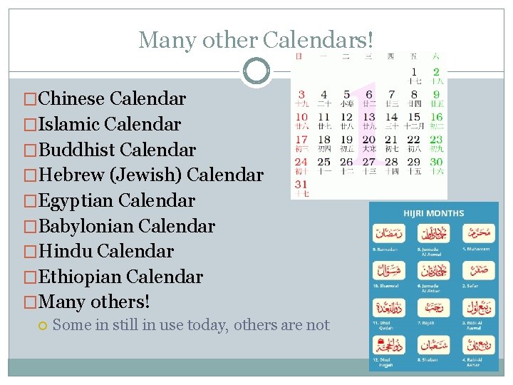 Many other Calendars! �Chinese Calendar �Islamic Calendar �Buddhist Calendar �Hebrew (Jewish) Calendar �Egyptian Calendar