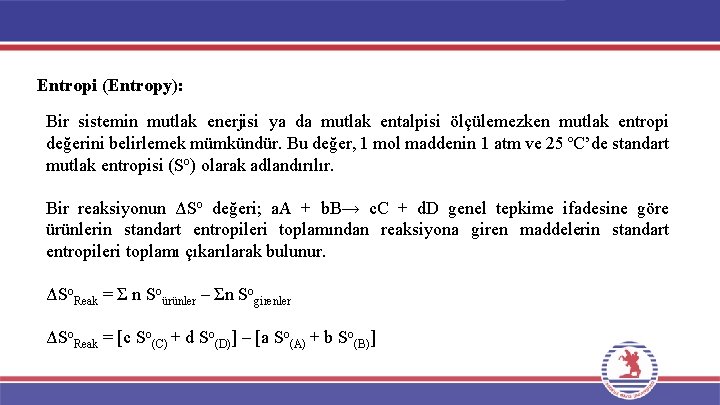 Entropi (Entropy): Bir sistemin mutlak enerjisi ya da mutlak entalpisi ölçülemezken mutlak entropi değerini Entropi (Entropy): Bir sistemin mutlak enerjisi ya da mutlak entalpisi ölçülemezken mutlak entropi değerini