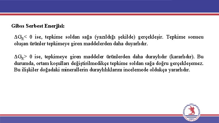 Gibss Serbest Enerjisi: ΔGR< 0 ise, tepkime soldan sağa (yazıldığı şekilde) gerçekleşir. Tepkime sonucu Gibss Serbest Enerjisi: ΔGR< 0 ise, tepkime soldan sağa (yazıldığı şekilde) gerçekleşir. Tepkime sonucu