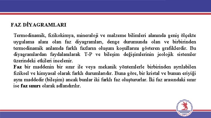 FAZ DİYAGRAMLARI Termodinamik, fizikokimya, mineraloji ve malzeme bilimleri alanında geniş ölçekte uygulama alanı olan FAZ DİYAGRAMLARI Termodinamik, fizikokimya, mineraloji ve malzeme bilimleri alanında geniş ölçekte uygulama alanı olan