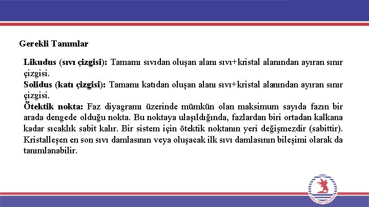 Gerekli Tanımlar Likudus (sıvı çizgisi): Tamamı sıvıdan oluşan alanı sıvı+kristal alanından ayıran sınır çizgisi. Gerekli Tanımlar Likudus (sıvı çizgisi): Tamamı sıvıdan oluşan alanı sıvı+kristal alanından ayıran sınır çizgisi.