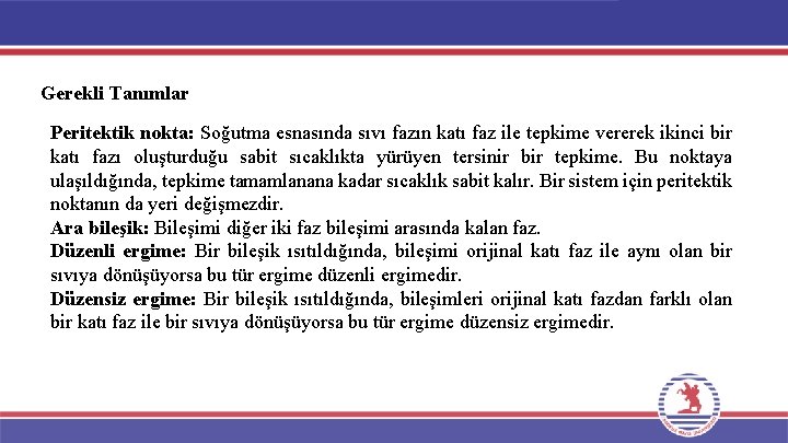 Gerekli Tanımlar Peritektik nokta: Soğutma esnasında sıvı fazın katı faz ile tepkime vererek ikinci Gerekli Tanımlar Peritektik nokta: Soğutma esnasında sıvı fazın katı faz ile tepkime vererek ikinci