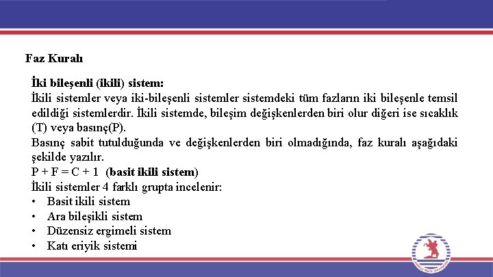 Faz Kuralı İki bileşenli (ikili) sistem: İkili sistemler veya iki-bileşenli sistemler sistemdeki tüm fazların Faz Kuralı İki bileşenli (ikili) sistem: İkili sistemler veya iki-bileşenli sistemler sistemdeki tüm fazların