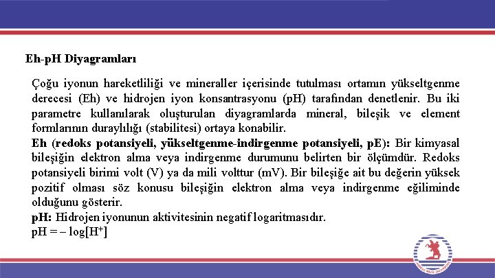 Eh-p. H Diyagramları Çoğu iyonun hareketliliği ve mineraller içerisinde tutulması ortamın yükseltgenme derecesi (Eh) Eh-p. H Diyagramları Çoğu iyonun hareketliliği ve mineraller içerisinde tutulması ortamın yükseltgenme derecesi (Eh)
