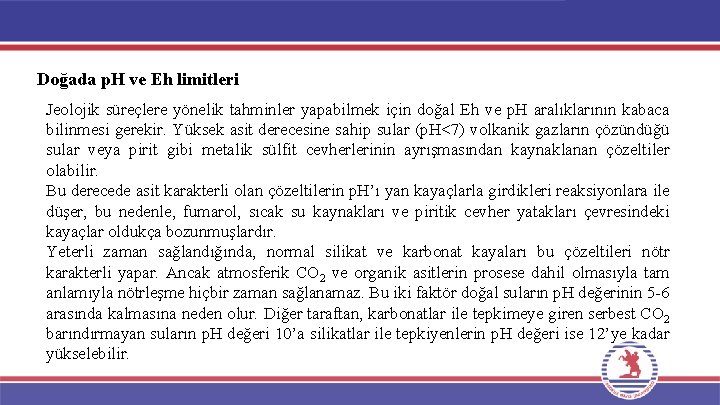 Doğada p. H ve Eh limitleri Jeolojik süreçlere yönelik tahminler yapabilmek için doğal Eh Doğada p. H ve Eh limitleri Jeolojik süreçlere yönelik tahminler yapabilmek için doğal Eh