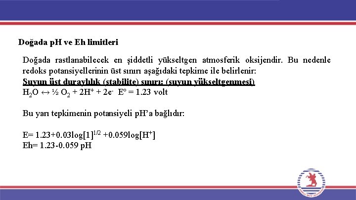 Doğada p. H ve Eh limitleri Doğada rastlanabilecek en şiddetli yükseltgen atmosferik oksijendir. Bu Doğada p. H ve Eh limitleri Doğada rastlanabilecek en şiddetli yükseltgen atmosferik oksijendir. Bu