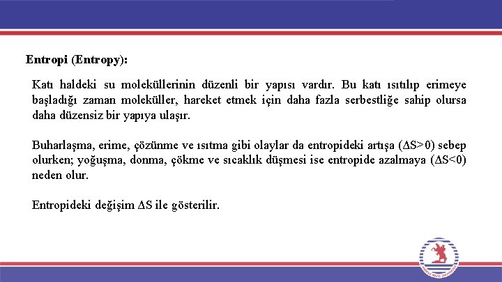 Entropi (Entropy): Katı haldeki su moleküllerinin düzenli bir yapısı vardır. Bu katı ısıtılıp erimeye Entropi (Entropy): Katı haldeki su moleküllerinin düzenli bir yapısı vardır. Bu katı ısıtılıp erimeye