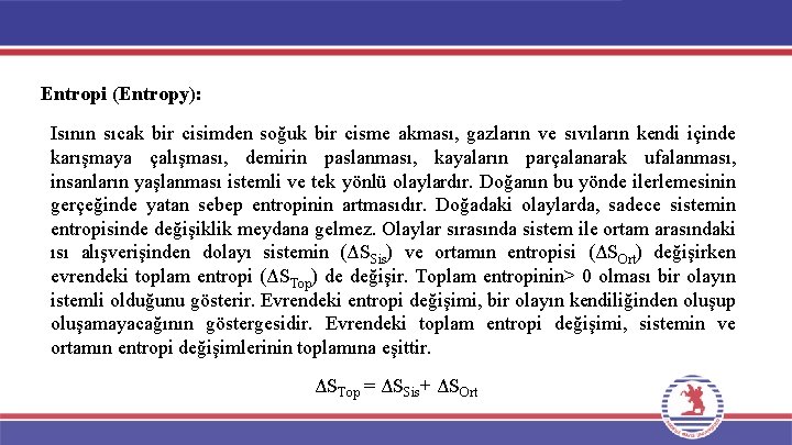Entropi (Entropy): Isının sıcak bir cisimden soğuk bir cisme akması, gazların ve sıvıların kendi Entropi (Entropy): Isının sıcak bir cisimden soğuk bir cisme akması, gazların ve sıvıların kendi