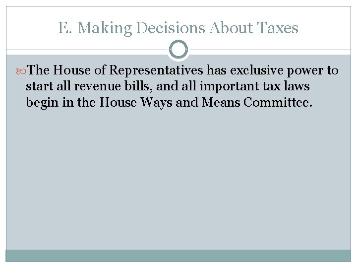 E. Making Decisions About Taxes The House of Representatives has exclusive power to start