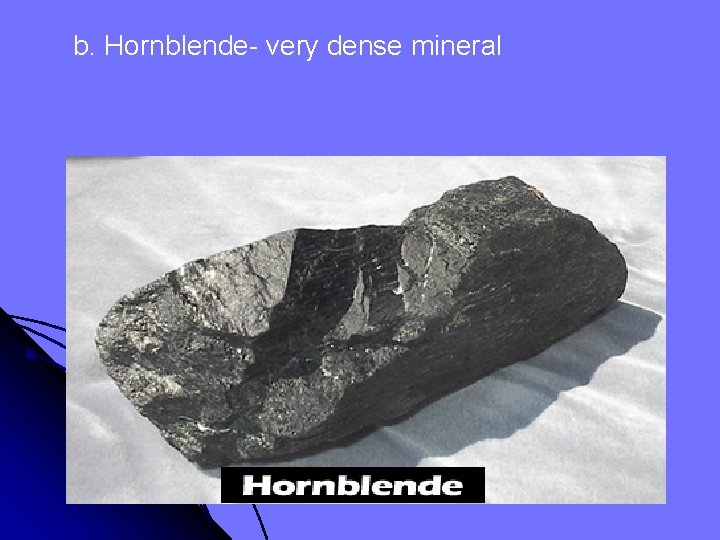 b. Hornblende- very dense mineral 