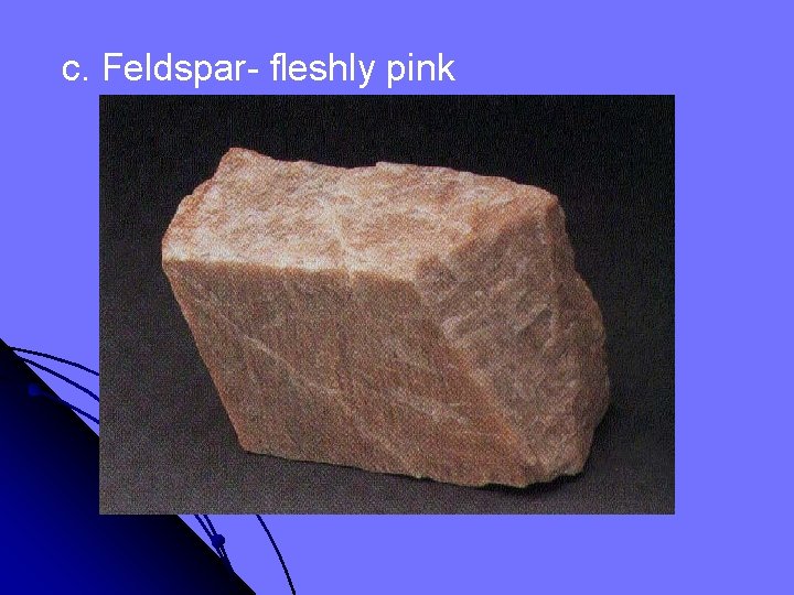 c. Feldspar- fleshly pink 