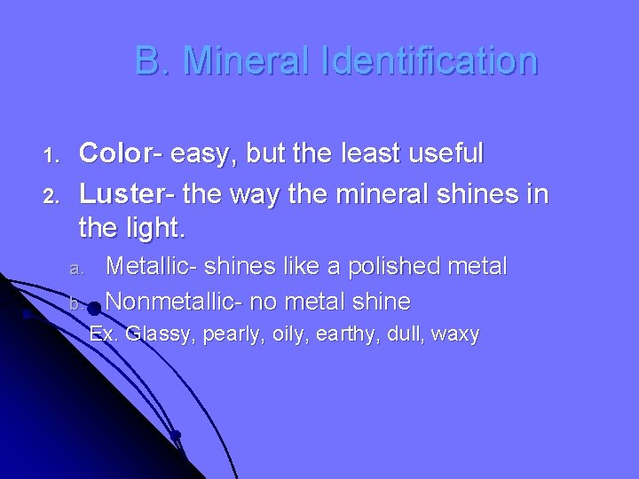 B. Mineral Identification 1. 2. Color- easy, but the least useful Luster- the way