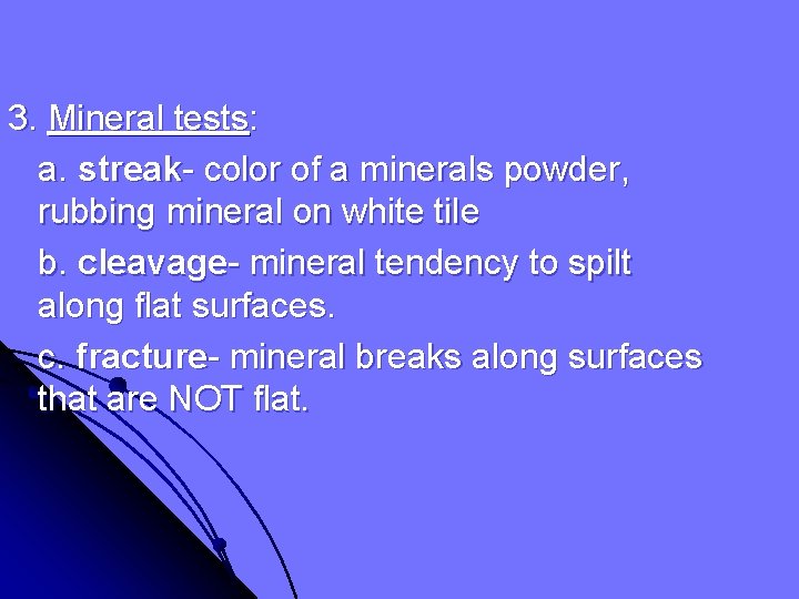 3. Mineral tests: a. streak- color of a minerals powder, rubbing mineral on white