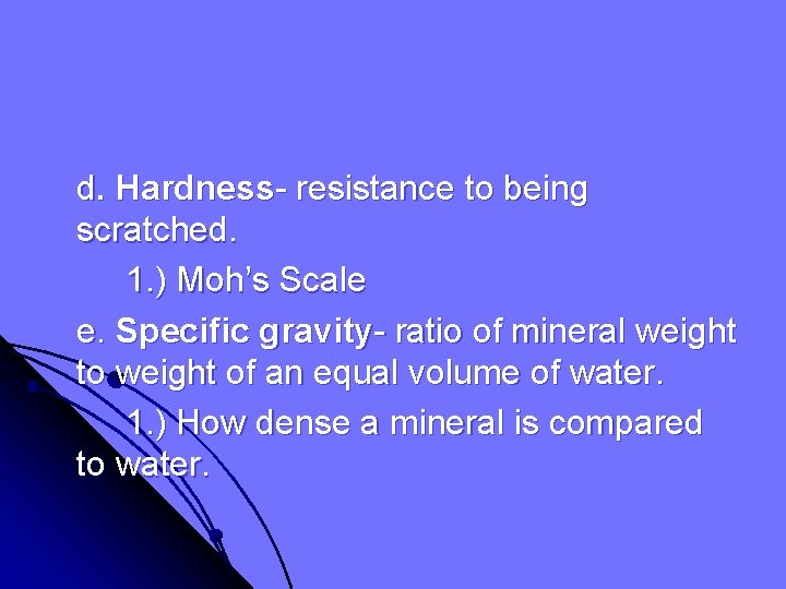 d. Hardness- resistance to being scratched. 1. ) Moh’s Scale e. Specific gravity- ratio