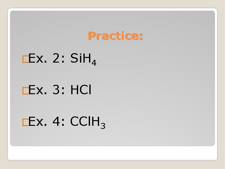 Practice: �Ex. 2: Si. H 4 �Ex. 3: HCl �Ex. 4: CCl. H 3