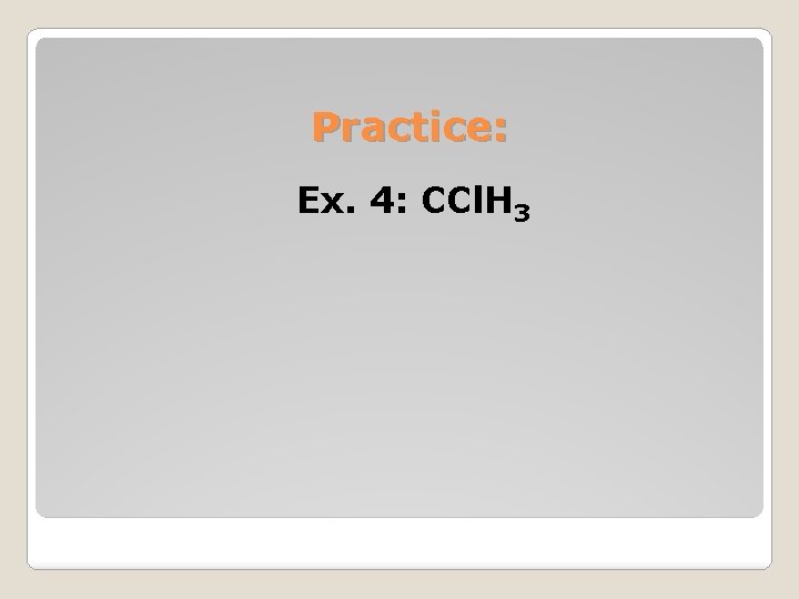 Practice: Ex. 4: CCl. H 3 