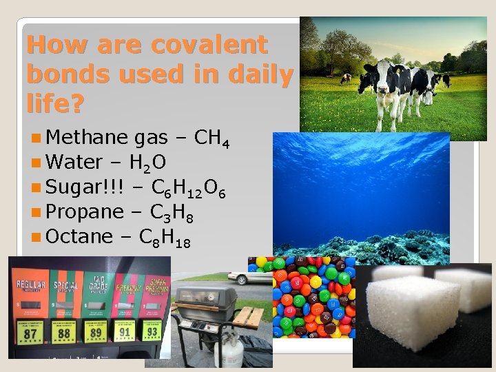 How are covalent bonds used in daily life? n Methane gas – CH 4