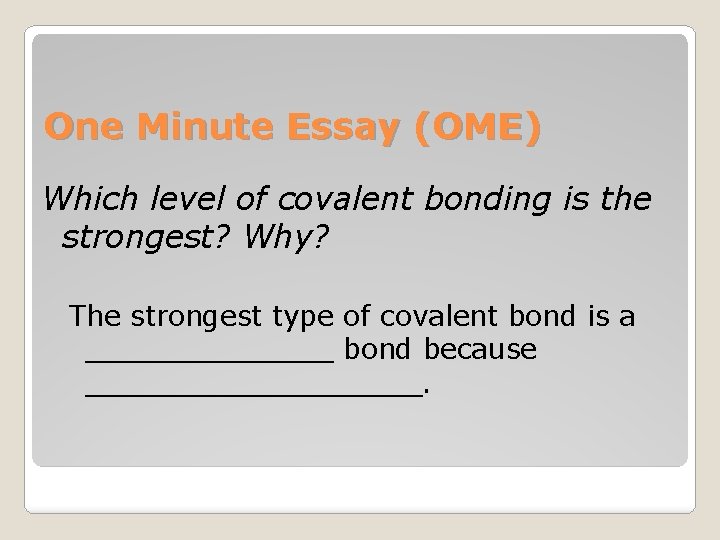 One Minute Essay (OME) Which level of covalent bonding is the strongest? Why? The