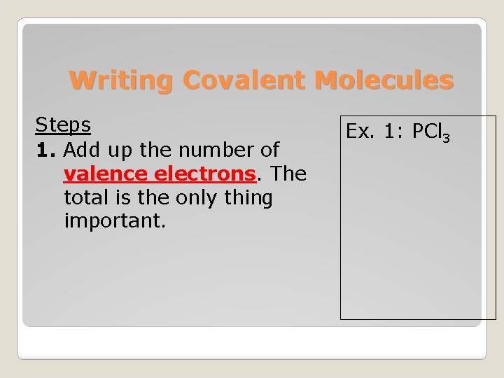 Writing Covalent Molecules Steps 1. Add up the number of valence electrons. The total
