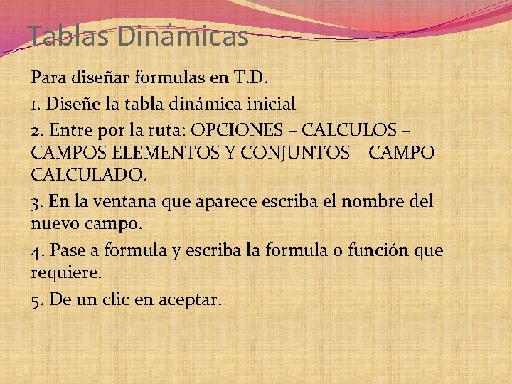 Tablas Dinámicas Para diseñar formulas en T. D. 1. Diseñe la tabla dinámica inicial