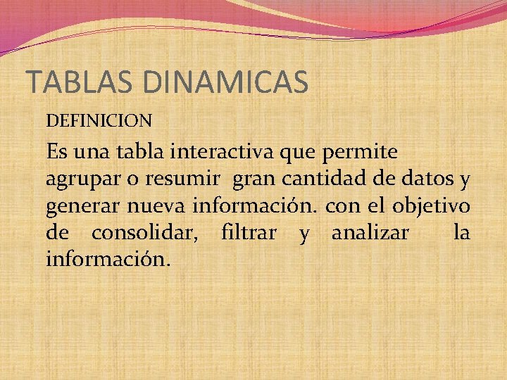 TABLAS DINAMICAS DEFINICION Es una tabla interactiva que permite agrupar o resumir gran cantidad