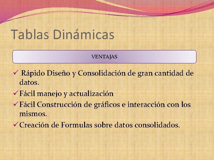 Tablas Dinámicas VENTAJAS ü Rápido Diseño y Consolidación de gran cantidad de datos. ü