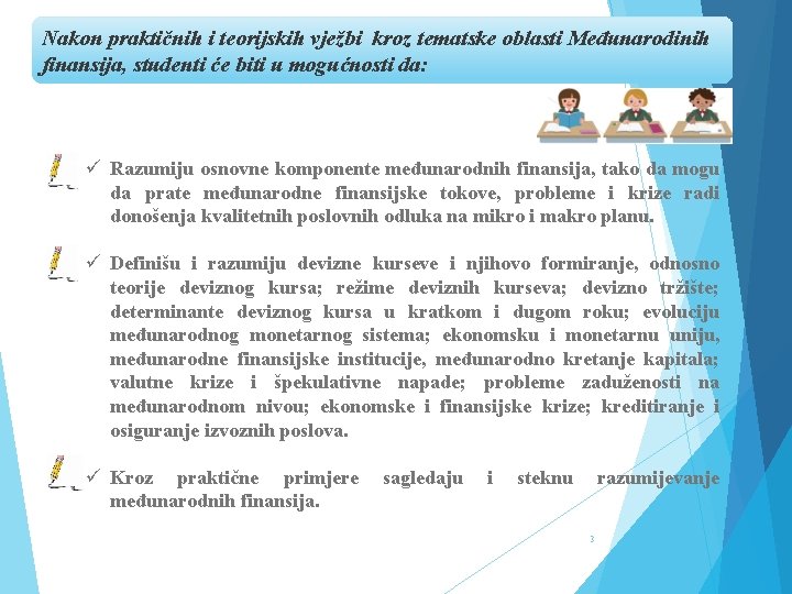 Nakon praktičnih i teorijskih vježbi kroz tematske oblasti Međunarodinih finansija, studenti će biti u