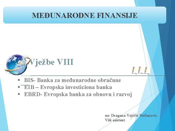 MEĐUNARODNE FINANSIJE Vježbe VIII ___________________ § __ BIS- Banka za međunarodne obračune § EIB