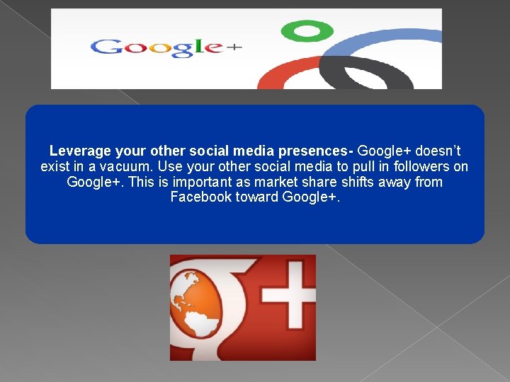 Leverage your other social media presences- Google+ doesn’t exist in a vacuum. Use your Leverage your other social media presences- Google+ doesn’t exist in a vacuum. Use your