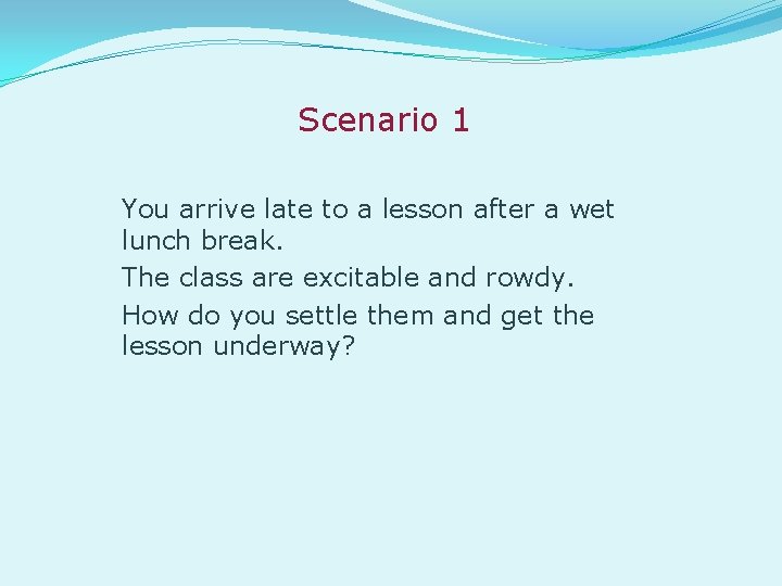 Scenario 1 You arrive late to a lesson after a wet lunch break. The