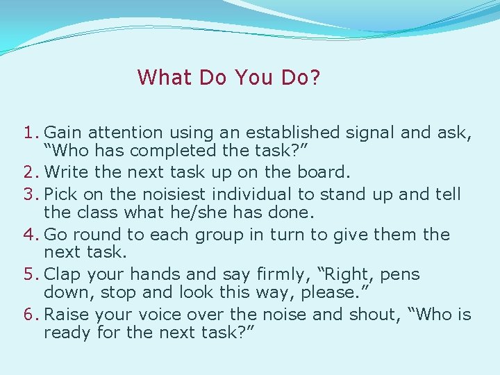 What Do You Do? 1. Gain attention using an established signal and ask, “Who