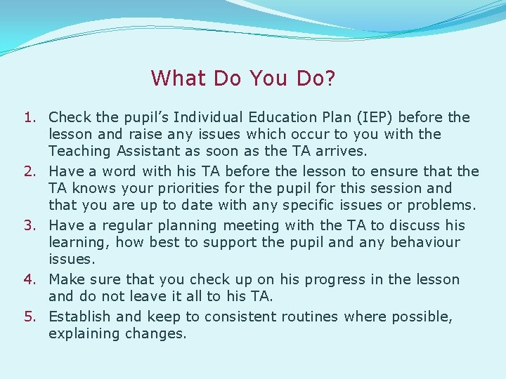What Do You Do? 1. Check the pupil’s Individual Education Plan (IEP) before the