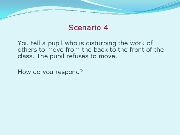 Scenario 4 You tell a pupil who is disturbing the work of others to