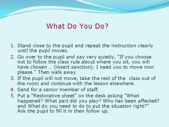 What Do You Do? 1. Stand close to the pupil and repeat the instruction