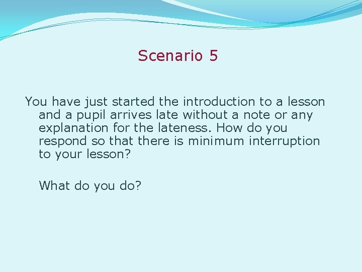 Scenario 5 You have just started the introduction to a lesson and a pupil