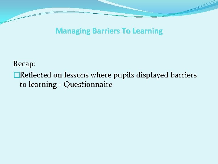 Managing Barriers To Learning Recap: �Reflected on lessons where pupils displayed barriers to learning