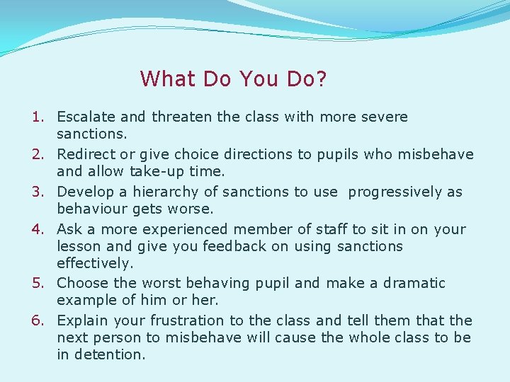 What Do You Do? 1. Escalate and threaten the class with more severe sanctions.